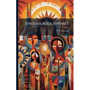 Northall, G F English Folk-Rhymes Northall, G F English Folk-Rhymes