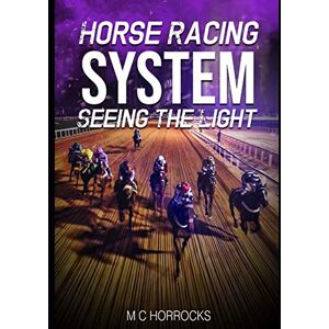 Horrocks, M C Horse Racing System Seeing The Light Horrocks, M C Horse Racing System Seeing The Light