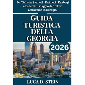 STEIN, LUCA D. GUIDA TURISTICA DELLA GEORGIA 2026: Da Tbilisi a Svaneti , Kakheti , Kazbegi e Batumi: il viaggio definitivo attraverso la Georgia. STEIN, LUCA D. GUIDA TURISTICA DELLA GEORGIA 2026: Da Tbilisi a Svaneti , Kakheti , Kazbegi e Batumi: il viaggio definitivo attraverso la Georgia.