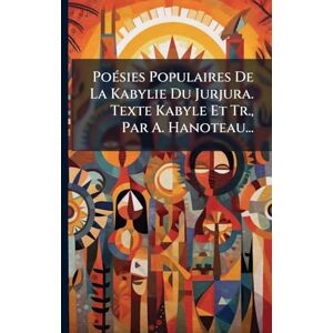 Anonymous PoÃ(c)sies Populaires De La Kabylie Du Jurjura. Texte Kabyle Et Tr., Par A. Hanoteau... Anonymous PoÃ(c)sies Populaires De La Kabylie Du Jurjura. Texte Kabyle Et Tr., Par A. Hanoteau...
