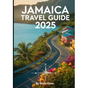 Kater, Stella JAMAICA TRAVEL GUIDE 2025: Discover Hidden Beaches, Mountain Trails, Local Culture, Driving Routes, Maps and Insider Tips for the Ultimate Island Adventure Kater, Stella JAMAICA TRAVEL GUIDE 2025: Discover Hidden Beaches, Mountain Trails, Local Culture, Driving Routes, Maps and Insider Tips for the Ultimate Island Adventure