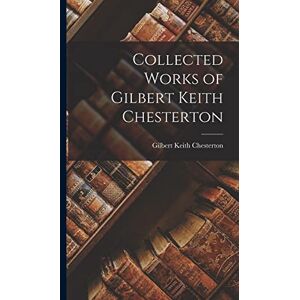 Chesterton, G K Collected Works of Gilbert Keith Chesterton Chesterton, G K Collected Works of Gilbert Keith Chesterton