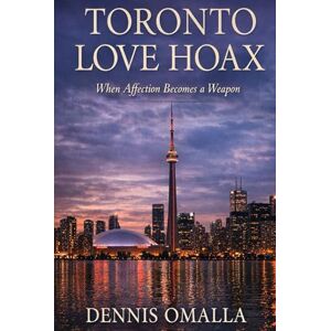 OMALLA, Dennis Toronto Love Hoax: When Affection Becomes a Weapon OMALLA, Dennis Toronto Love Hoax: When Affection Becomes a Weapon