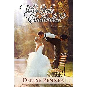 Renner, Denise Who Stole Cinderella?: The Art of 'Happily Ever After' Renner, Denise Who Stole Cinderella?: The Art of 'Happily Ever After'