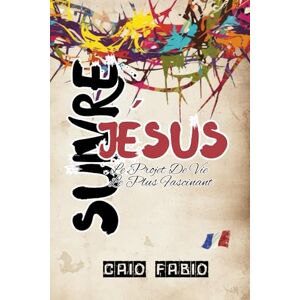 D'ARAUJO FILHO, CAIO FÁBIO SEGUIR JESÚS: EL PROYECTO DE VIDA PLUS FASCINANTE D'ARAUJO FILHO, CAIO FÁBIO SEGUIR JESÚS: EL PROYECTO DE VIDA PLUS FASCINANTE