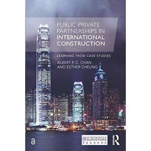Chan, Albert P. C. Public Private Partnerships in International Construction: Learning from case studies Chan, Albert P. C. Public Private Partnerships in International Construction: Learning from case studies