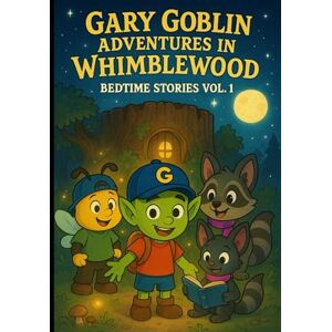 Wolfe, Brett A Gary Goblin Adventures in Whimblewood: Bedtime Stories: Vol. 1 Wolfe, Brett A Gary Goblin Adventures in Whimblewood: Bedtime Stories: Vol. 1