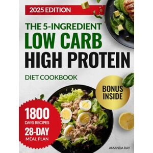 Ray, Amanda The 5-Ingredient Low Carb High Protein Diet Cookbook: 1800 Days of Quick, Easy, Delicious Recipes to Boost Energy and Support Healthy Weight ... (Quick & Easy, Healthy Diet Recipes Books) Ray, Amanda The 5-Ingredient Low Carb High Protein Diet Cookbook: 1800 Days of Quick, Easy, Delicious Recipes to Boost Energy and Support Healthy Weight ... (Quick & Easy, Healthy Diet Recipes Books)