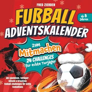 Zierden, Fred Der Fußball-Adventskalender zum Mitmachen für Kinder ab 8: 24 Challenges für echte Torjäger Mit Spielideen, Torjäger-Rätseln & kreativen Fußball-Challenges für echte Fußballfans Zierden, Fred Der Fußball-Adventskalender zum Mitmachen für Kinder ab 8: 24 Challenges für echte Torjäger Mit Spielideen, Torjäger-Rätseln & kreativen Fußball-Challenges für echte Fußballfans