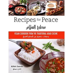 Dasuki, Kifah Recipes For Peace"- Vegan Cookbook Based On The Traditional Arabic Cuisine Bilingual Arabic And English Recipe Book Delicious And Healthy Plant-Based And Low-Fat Dishes Dasuki, Kifah Recipes For Peace"- Vegan Cookbook Based On The Traditional Arabic Cuisine Bilingual Arabic And English Recipe Book Delicious And Healthy Plant-Based And Low-Fat Dishes