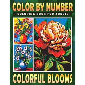Ann, Lily Color By Number Colorful Blooms Coloring Book for Adults: Mindfulness Through Beautiful Flowers for Relaxation and Focus (Color By Number Coloring Books) Ann, Lily Color By Number Colorful Blooms Coloring Book for Adults: Mindfulness Through Beautiful Flowers for Relaxation and Focus (Color By Number Coloring Books)