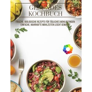 THORNE, AVELINE Gesundes Kochbuch: Frische, biologische Rezepte für tägliches Wohlbefinden: Einfache, nahrhafte Mahlzeiten leicht gemacht THORNE, AVELINE Gesundes Kochbuch: Frische, biologische Rezepte für tägliches Wohlbefinden: Einfache, nahrhafte Mahlzeiten leicht gemacht