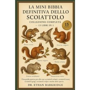 Barkridge, Dr. Ethan La Mini Bibbia Definitiva Dello Scoiattolo: Collezione Completa — 15 Libri In 1: Una guida pratica per allevare scoiattoli volanti, scoiattoli di ... grigi, scoiattoli volpe, scoiattoli Barkridge, Dr. Ethan La Mini Bibbia Definitiva Dello Scoiattolo: Collezione Completa — 15 Libri In 1: Una guida pratica per allevare scoiattoli volanti, scoiattoli di ... grigi, scoiattoli volpe, scoiattoli