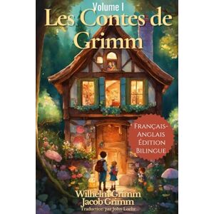 Grimm, Jacob Les Contes de Grimm: Français Anglais Édition Bilingue Volume I Grimm, Jacob Les Contes de Grimm: Français Anglais Édition Bilingue Volume I