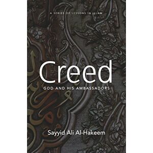 Al-Hakeem, Sayyid Ali Creed: God and His Ambassadors (Lessons in Islam) Al-Hakeem, Sayyid Ali Creed: God and His Ambassadors (Lessons in Islam)