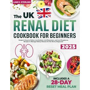 Sterling, Liam D. Renal Diet Cookbook for Beginners: Simple & Easy-to-Follow, Low-Sodium, Low-Potassium, and Low-Phosphorus Recipes to Manage Kidney Disease for the Newly Diagnosed. Includes a 28-Day Reset Meal Plan Sterling, Liam D. Renal Diet Cookbook for Beginners: Simple & Easy-to-Follow, Low-Sodium, Low-Potassium, and Low-Phosphorus Recipes to Manage Kidney Disease for the Newly Diagnosed. Includes a 28-Day Reset Meal Plan