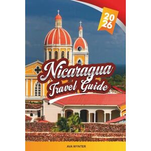 WYNTER, AVA NICARAGUA TRAVEL GUIDE 2026: Discover Volcanoes, Colonial Cities, Surf Beaches, Jungle Adventures, Local Culture & Budget Travel Tips WYNTER, AVA NICARAGUA TRAVEL GUIDE 2026: Discover Volcanoes, Colonial Cities, Surf Beaches, Jungle Adventures, Local Culture & Budget Travel Tips