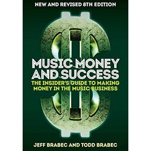 Jeff Brabec Music Money and Success 8th Edition: The Insider's Guide to Making Money in the Music Business: The Insider's Guide to Making Money in the Music Business (8th Edition) Jeff Brabec Music Money and Success 8th Edition: The Insider's Guide to Making Money in the Music Business: The Insider's Guide to Making Money in the Music Business (8th Edition)