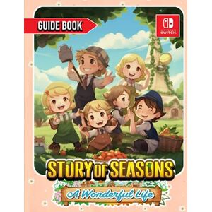 Goodwin, Kailee Story of Seasons A Wonderful Life: COMPLETE GUIDE: Best Tips, Tricks, Walkthroughs and Strategies to Become a Pro Player Goodwin, Kailee Story of Seasons A Wonderful Life: COMPLETE GUIDE: Best Tips, Tricks, Walkthroughs and Strategies to Become a Pro Player
