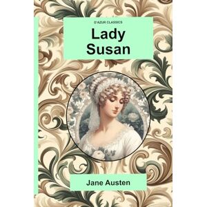 Austen, Jane D’Azur Classics Lady Susan: An illustrated, freshly designed, edition of this classic novel Austen, Jane D’Azur Classics Lady Susan: An illustrated, freshly designed, edition of this classic novel