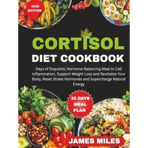 Miles, James CORTISOL DIET COOKBOOK: Exquisite, Hormone-Balancing Meals to Calm Inflammation, Support Weight Loss and Revitalize Your Body, Reset Stress Hormones and Supercharge Natural Energy in Just 30 Days. Miles, James CORTISOL DIET COOKBOOK: Exquisite, Hormone-Balancing Meals to Calm Inflammation, Support Weight Loss and Revitalize Your Body, Reset Stress Hormones and Supercharge Natural Energy in Just 30 Days.
