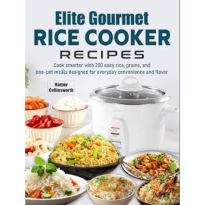Collinsworth, Harper Elite Gourmet Rice Cooker Recipes: Cook smarter with 200 easy rice, grains, and one-pot meals designed for everyday convenience and flavor Collinsworth, Harper Elite Gourmet Rice Cooker Recipes: Cook smarter with 200 easy rice, grains, and one-pot meals designed for everyday convenience and flavor