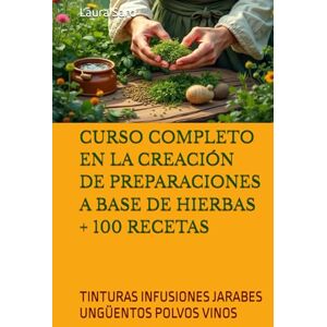 Sard, Laura CURSO COMPLETO EN LA CREACIÓN DE PREPARACIONES A BASE DE HIERBAS + 100 RECETAS: TINTURAS INFUSIONES JARABES UNGÜENTOS POLVOS VINOS (Series Spanish) Sard, Laura CURSO COMPLETO EN LA CREACIÓN DE PREPARACIONES A BASE DE HIERBAS + 100 RECETAS: TINTURAS INFUSIONES JARABES UNGÜENTOS POLVOS VINOS (Series Spanish)