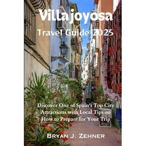 Zehner, Bryan J. Villajoyosa Travel Guide 2025: Discover One of Spain’s Top City Attractions with Local Tips on How to Prepare for Your Trip (Amazing Collection Of Travel Destinations) Zehner, Bryan J. Villajoyosa Travel Guide 2025: Discover One of Spain’s Top City Attractions with Local Tips on How to Prepare for Your Trip (Amazing Collection Of Travel Destinations)