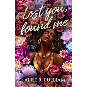 Pulliam, Alise R. Lost You, Found Me: Breakup Poetry Pulliam, Alise R. Lost You, Found Me: Breakup Poetry