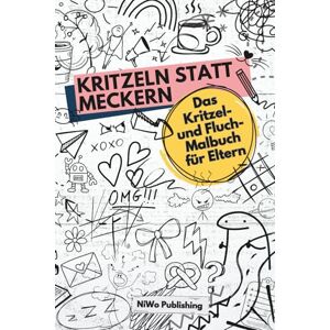 Publishing, NiWo Kritzeln statt Meckern: Das Kritzel- und Fluch-Malbuch für Eltern Publishing, NiWo Kritzeln statt Meckern: Das Kritzel- und Fluch-Malbuch für Eltern