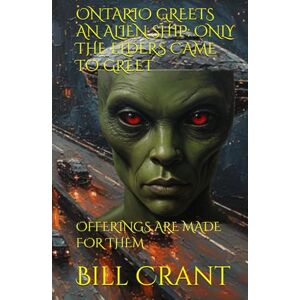Crant, Bill ONTARIO GREETS AN ALIEN SHIP: ONLY THE ELDERS CAME TO GREET: OFFERINGS ARE MADE FOR THEM (science fiction comedy) Crant, Bill ONTARIO GREETS AN ALIEN SHIP: ONLY THE ELDERS CAME TO GREET: OFFERINGS ARE MADE FOR THEM (science fiction comedy)