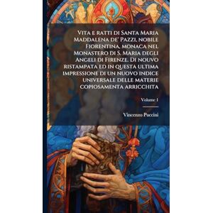 Puccini, Vincenzo Vita e ratti di Santa Maria Maddalena de' Pazzi, nobile Fiorentina, monaca nel Monastero di S. Maria degli Angeli di Firenze. Di nouvo ristampata ed ... delle materie copiosamenta arricchita Puccini, Vincenzo Vita e ratti di Santa Maria Maddalena de' Pazzi, nobile Fiorentina, monaca nel Monastero di S. Maria degli Angeli di Firenze. Di nouvo ristampata ed ... delle materie copiosamenta arricchita