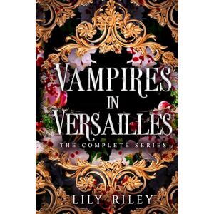Riley, Lily Vampires in Versailles: The Complete Series Riley, Lily Vampires in Versailles: The Complete Series