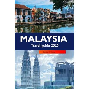 E. Young, Sandra Malaysia Travel guide 2025: Exploring Kuala Lumpur’s Cultural Gems, must see destinations, Stunning Islands and Culinary Delights in Asia E. Young, Sandra Malaysia Travel guide 2025: Exploring Kuala Lumpur’s Cultural Gems, must see destinations, Stunning Islands and Culinary Delights in Asia