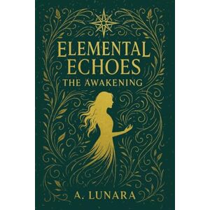 Lunara, A. Elemental Echoes: The Awakening: She Who Was Hidden Lunara, A. Elemental Echoes: The Awakening: She Who Was Hidden