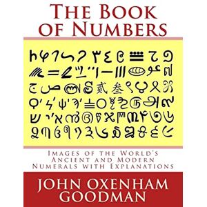 Goodman, John Oxenham The Book of Numbers: Images of the World's Ancient and Modern Numerals with Explanations Goodman, John Oxenham The Book of Numbers: Images of the World's Ancient and Modern Numerals with Explanations