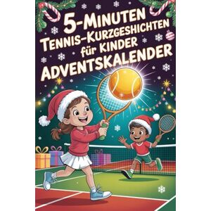 Roblesd, Eduardo T. 5-Minuten Tennis-Kurzgeschichten für Kinder Adventskalender: 24 spannende Tennis-Geschichten zum Staunen, Lernen und Lachen – ein sportliches Adventsabenteuer für Kinder Roblesd, Eduardo T. 5-Minuten Tennis-Kurzgeschichten für Kinder Adventskalender: 24 spannende Tennis-Geschichten zum Staunen, Lernen und Lachen – ein sportliches Adventsabenteuer für Kinder