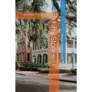 Newmont, Hugh Fifty Stories: A Journey Through the History of Every U.S. State. Newmont, Hugh Fifty Stories: A Journey Through the History of Every U.S. State.