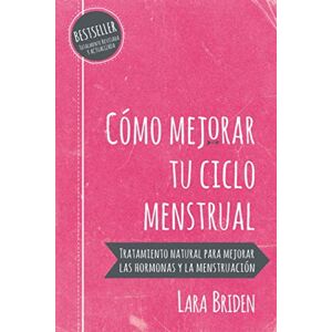 Briden, Lara Cómo mejorar tu ciclo menstrual: Tratamiento natural para mejorar las hormonas y la menstruación Briden, Lara Cómo mejorar tu ciclo menstrual: Tratamiento natural para mejorar las hormonas y la menstruación