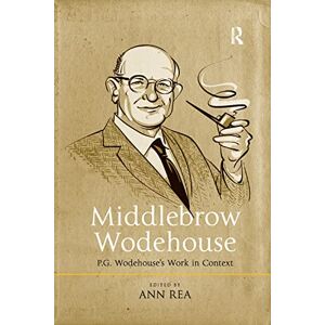 Rea, Ann Middlebrow Wodehouse: P.G. Wodehouse's Work in Context Rea, Ann Middlebrow Wodehouse: P.G. Wodehouse's Work in Context