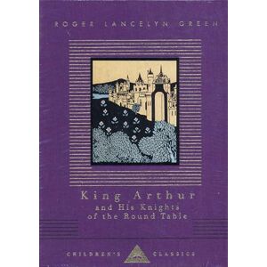 Green, Roger Lancelyn King Arthur And His Knights Of The Round Table (Everyman's Library CHILDREN'S CLASSICS) Green, Roger Lancelyn King Arthur And His Knights Of The Round Table (Everyman's Library CHILDREN'S CLASSICS)