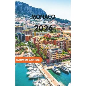 Santos, Darwin MONACO Travel Guide 2026: A Distinctive Perspective on Luxury, Hidden Gems, and Must-See Attractions in the French Riviera Santos, Darwin MONACO Travel Guide 2026: A Distinctive Perspective on Luxury, Hidden Gems, and Must-See Attractions in the French Riviera