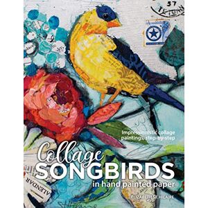 St Hilaire, Elizabeth J Songbirds in Collage: Impressionistic collage paintings, step-by-step St Hilaire, Elizabeth J Songbirds in Collage: Impressionistic collage paintings, step-by-step