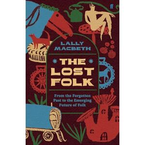 MacBeth, Lally The Lost Folk: From the Forgotten Past to the Emerging Future of Folk MacBeth, Lally The Lost Folk: From the Forgotten Past to the Emerging Future of Folk