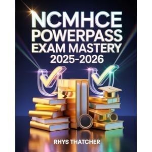 Thatcher, Rhys NCMHCE PowerPass Exam Mastery 2025–2026: Complete Review & Realistic Practice Exercises for a Fast, Focused, and Failure-Proof Path to Progress Thatcher, Rhys NCMHCE PowerPass Exam Mastery 2025–2026: Complete Review & Realistic Practice Exercises for a Fast, Focused, and Failure-Proof Path to Progress