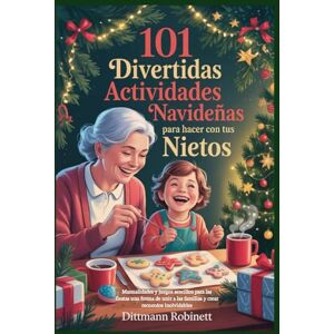ROBINETT, DITTMANN 101 divertidas actividades navideñas para hacer con tus nietos: Manualidades y juegos sencillos para las fiestas una forma de unir a las familias y crear recuerdos inolvidables ROBINETT, DITTMANN 101 divertidas actividades navideñas para hacer con tus nietos: Manualidades y juegos sencillos para las fiestas una forma de unir a las familias y crear recuerdos inolvidables