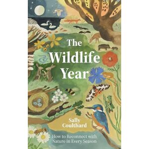 Coulthard, Sally The Wildlife Year: How to Reconnect with Nature Through the Seasons Coulthard, Sally The Wildlife Year: How to Reconnect with Nature Through the Seasons