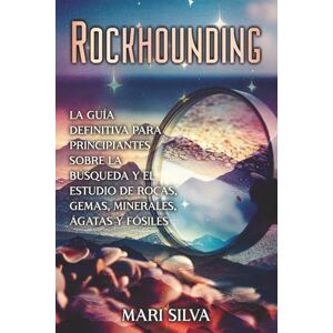 Silva Rockhounding: La guía definitiva para principiantes sobre la búsqueda y el estudio de rocas, gemas, minerales, ágatas y fósiles (Espiritual y físico) Silva Rockhounding: La guía definitiva para principiantes sobre la búsqueda y el estudio de rocas, gemas, minerales, ágatas y fósiles (Espiritual y físico)