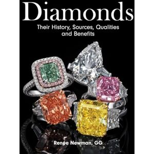 Newman, Renee Diamonds: Their History, Sources, Qualities and Benefits Newman, Renee Diamonds: Their History, Sources, Qualities and Benefits