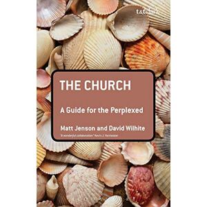 Jenson, Matt The Church: A Guide for the Perplexed: A Guide for the Perplexed Jenson, Matt The Church: A Guide for the Perplexed: A Guide for the Perplexed